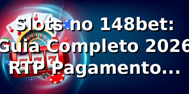 Slots no 148bet: Guia Completo 2026 🎰 RTP, Pagamento & Segurança