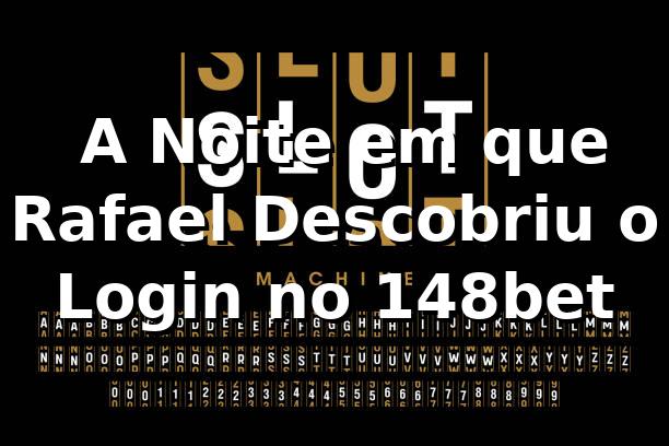 🚪 A Noite em que Rafael Descobriu o Login no 148bet