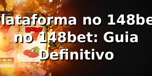 Plataforma no 148bet no 148bet: Guia Definitivo